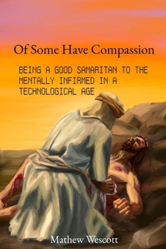 Paperback Of Some Have Compassion: Being a Good Samaritan to the Mentally Infirmed in a Technological Age Book