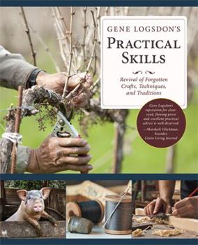 Paperback Gene Logsdon's Practical Skills: A Revival of Forgotten Crafts, Techniques, and Traditions Book