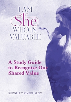 Paperback I Am She Who Is Valuable: A Study Guide to Recognize Our Shared Value Book