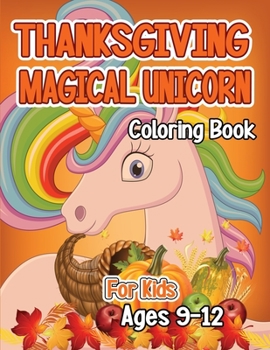 Thanksgiving Magical Unicorn Coloring Book for Kids Ages 9-12: A Magical Thanksgiving Unicorn Coloring Activity Book For Girls And Anyone Who Loves ... from Tree a Collection of Fun and Easy