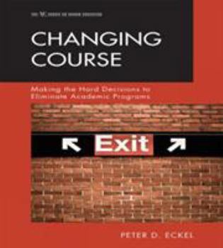 Hardcover Changing Course: Making the Hard Decisions to Eliminate Academic Programs Book