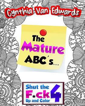 Paperback Shut the F*ck Up and Color 4: The Alphabet Coloring Book!: The Adult Coloring Book of Swear Words, Curse Words, Profanity and The Mature ABC's! Book