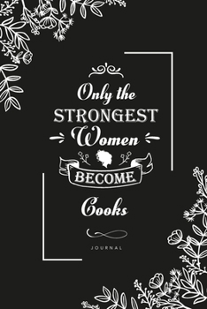Only the Strongest Women become Cooks: Blank Lined Journal Notebook, Cooks notebook, Cooks journal, Cooks gifts, Lined Journal Notebook for Cooks