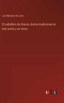 Hardcover El caballero de Gracia, drama tradicional en tres actos y en verso [Spanish] Book