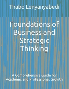Paperback Foundations of Business and Strategic Thinking: A Comprehensive Guide for Academic and Professional Growth Book