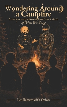 Paperback Wondering Around a Campfire: Consciousness, Curiosity and the Limits of What We Know Book