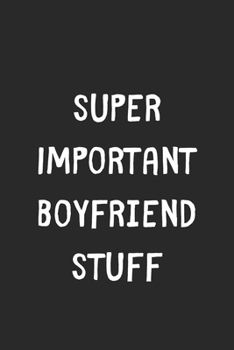 Super Important Boyfriend Stuff: Lined Journal, 120 Pages, 6 x 9, Funny Boyfriend Gift Idea, Black Matte Finish (Super Important Boyfriend Stuff Journal)