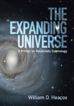 Hardcover The Expanding Universe: A Primer on Relativistic Cosmology Book