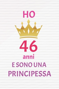 ho 46 anni e sono principessa: 46 Anni compleanno idea regalo,  bello quaderno di Compleanno che può usarlo come Diario o Taccuino  per ragazza regalo 100 pagine 6x9 (Italian Edition)