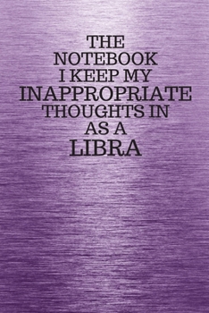 Paperback The Notebook I Keep My Inappropriate Thoughts In Aa A Libra: Funny Libra Zodiac sign Purple Notebook / Journal Novelty Astrology Gift for Men, Women, Book