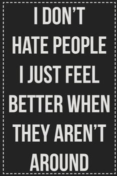 I Don't Hate People I Just Feel Better When They Aren't Around: College Ruled Notebook | Novelty Lined Journal | Gift Card Alternative | Perfect Keepsake For Passive Aggressive People
