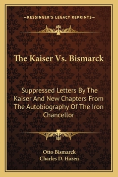 Paperback The Kaiser Vs. Bismarck: Suppressed Letters By The Kaiser And New Chapters From The Autobiography Of The Iron Chancellor Book