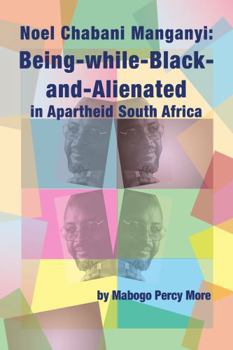 Paperback Noel Chabani Manganyi: Being-While-Black-and-Alienated in Apartheid South Africa Book