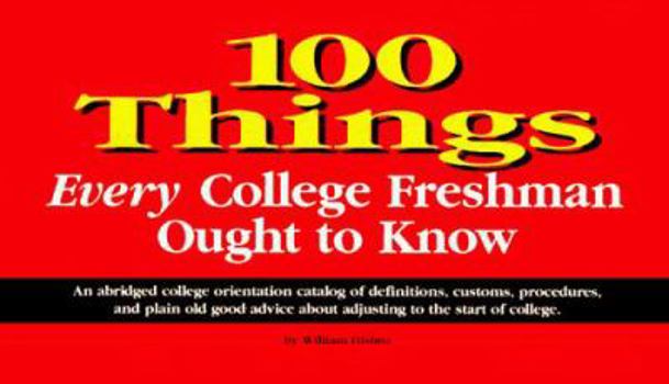 Paperback 100 Things Every College Freshman Ought to Know: An Abridged College Orientation Catalog........ Book