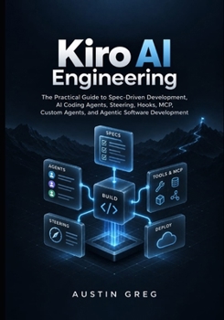 Paperback Kiro AI Engineering: The Practical Guide to Spec-Driven Development, AI Coding Agents, Steering, Hooks, MCP, Custom Agents, and Agentic Software Devel Book