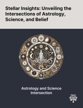 Stellar Insights: Unveiling the Intersections of Astrology, Science, and Belief