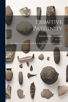 Paperback Primitive Paternity: The Myth of Supernatural Birth in Relation to the History of the Family Book