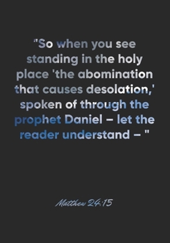 Matthew 24:15 Notebook: "So when you see standing in the holy place 'the abomination that causes desolation,' spoken of through the prophet Daniel – ... Christian Journal/Diary Gift, Doodle Present