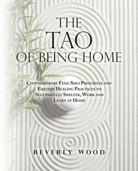 Paperback The Tao of Being Home: Contemporary Feng Shui Principles and Eastern Healing Practices to Successfully Shelter, Work and Learn at Home Book