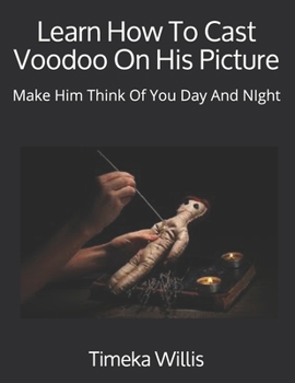 Paperback Learn How To Cast Voodoo On His Picture: Make Him Think Of You Day And NIght Book