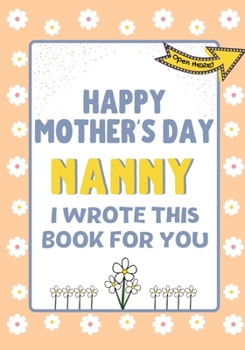 Paperback Happy Mother's Day Nanny - I Wrote This Book For You: The Mother's Day Gift Book Created For Kids Book