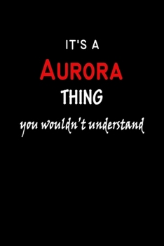 It's a  Aurora  Thing You Wouldn't Understandl: Aurora First Name Personalized Journal 6x9 Notebook, Wide Ruled (Lined) blank pages, Funny Cover for Girls and Women, Red White Text on Black