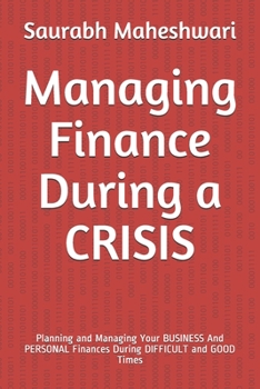 Managing Finance During a CRISIS: Planning and Managing Your BUSINESS And PERSONAL Finances During DIFFICULT and GOOD Times