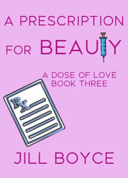 A Prescription for Beauty - Book #3 of the A Dose of Love