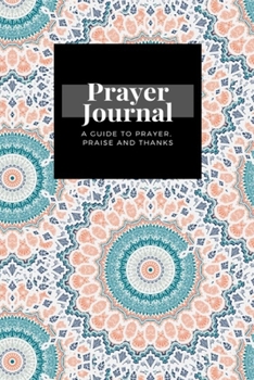 Paperback My Prayer Journal: A Guide To Prayer, Praise and Thanks: Mandala design, Prayer Journal Gift, 6x9, Soft Cover, Matte Finish Book