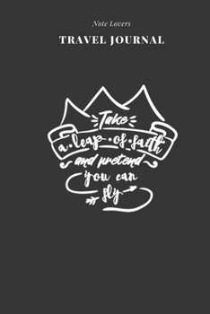 Take A Leap Of Faith And Pretend You Can Fly - Travel Journal: Traveler's Notebook For Women Log Destination, Flight Info, Packing List, Accommodation, Checklist & More