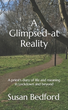 Paperback A Glimpsed-at Reality: A priest's diary of life and meaning in Lockdown and beyond Book