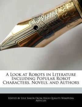 Paperback A Look at Robots in Literature Including Popular Robot Characters, Novels, and Authors Book