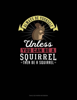 Paperback Always Be Yourself Unless You Can Be A Squirrel Then Be A Squirrel: Tian Zi Ge Paper Notebook Book
