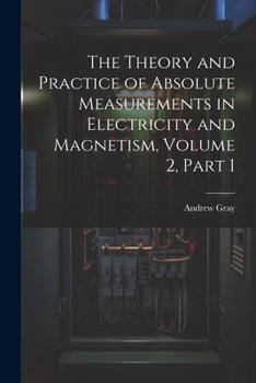 Paperback The Theory and Practice of Absolute Measurements in Electricity and Magnetism, Volume 2, part 1 Book