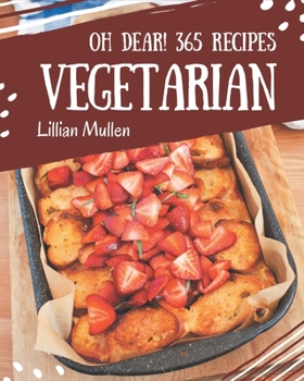 Paperback Oh Dear! 365 Vegetarian Recipes: A Vegetarian Cookbook that Novice can Cook Book