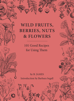 Hardcover Wild Fruits, Berries, Nuts & Flowers: 100 Good Recipes for Using Them Book