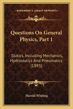 Questions On General Physics, Part 1: Statics, Including Mechanics, Hydrostatics And Pneumatics