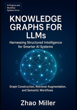 Paperback Knowledge Graphs for LLMs: Harnessing Structured Intelligence for Smarter AI Systems: Graph Construction, Retrieval-Augmented Generation, and Semantic Book