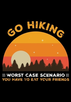 Paperback Go Hiking Worst Cast Scenario You Have to Eat Your Friends: Planner Writing Prompts For Hikers Lovers, A Hiking Travel Trail Adventure Outdoors Walkin Book