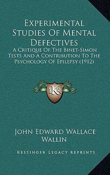 Experimental Studies of Mental Defectives: A Critique of the Binet-Simon Tests and a Contribution to the Psychology of Epilepsy