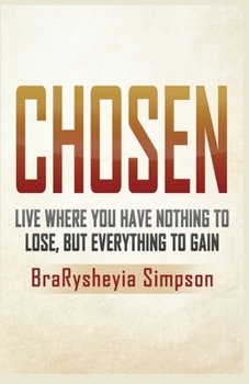 Chosen: Live a Life Where You Have Nothing to Lose, but Everything to Gain