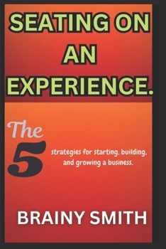 Paperback Seating On an Experience.: The 5 strategies for starting, building, and growing a business. Book