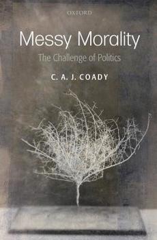 Paperback Messy Morality: The Challenge of Politics. C.A.J. Coady Book