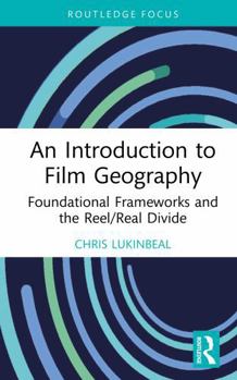 Hardcover An Introduction to Film Geography: Foundational Frameworks and the Reel/Real Divide Book