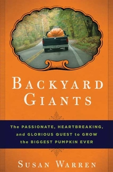 Hardcover Backyard Giants: The Passionate, Heartbreaking, and Glorious Quest to Grow the Biggest Pumpkin Ever Book
