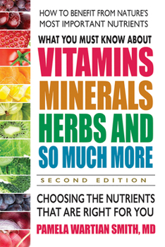 Paperback What You Must Know about Vitamins, Minerals, Herbs and So Much More: Choosing the Nutrients That Are Right for You Book