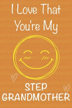 Paperback I Love That You're My Step-Grandmother: Gift Book For Step-Grandmother, Christmas Gift Book, Mother's Day Gifts, Birthday Gifts For Step-Grandmother, Book