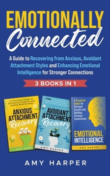 Hardcover Emotionally Connected: A Guide to Recovering from Anxious, Avoidant Attachment Styles and Enhancing Emotional Intelligence for Stronger Connections Book