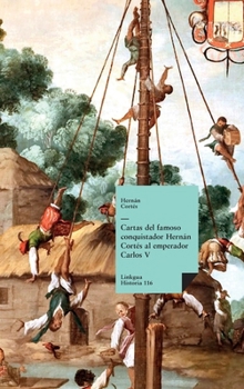 Cartas del famoso conquistador Hernán Cortés al emperador Carlos V (Historia) (Spanish Edition)