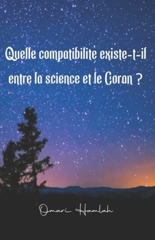 Quelle compatibilité existe-t-il entre la science et le Coran ? (French Edition)